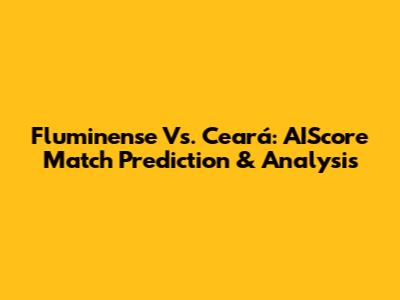 Fluminense Vs. Ceará: AIScore Match Prediction & Analysis