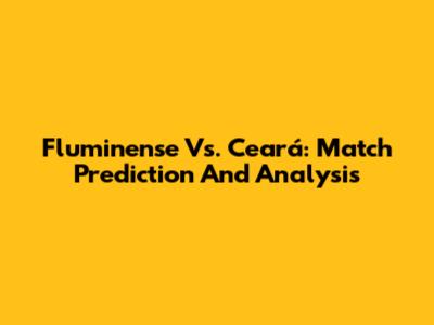 Fluminense Vs. Ceará: Match Prediction And Analysis