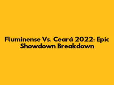 Fluminense Vs. Ceará 2022: Epic Showdown Breakdown