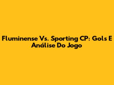 Fluminense Vs. Sporting CP: Gols E Análise Do Jogo