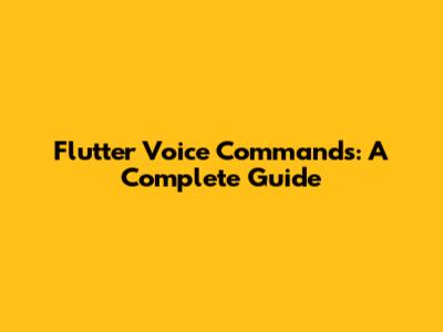 Flutter Voice Commands: A Complete Guide