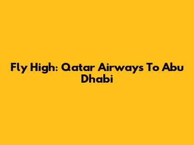 Fly High: Qatar Airways To Abu Dhabi