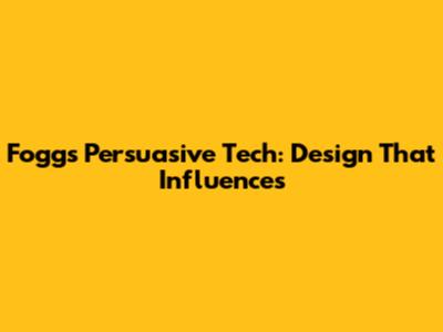 Fogg's Persuasive Tech: Design That Influences