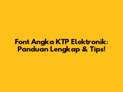 Font Angka KTP Elektronik: Panduan Lengkap & Tips!