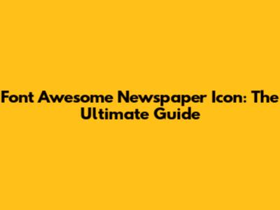 Font Awesome Newspaper Icon: The Ultimate Guide