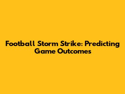 Football Storm Strike: Predicting Game Outcomes