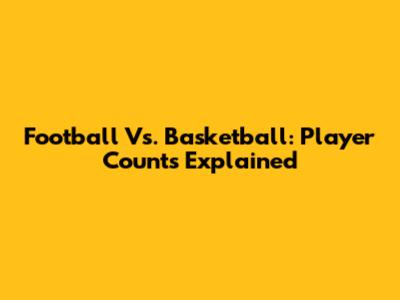 Football Vs. Basketball: Player Counts Explained