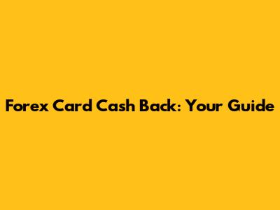 Forex Card Cash Back: Your Guide