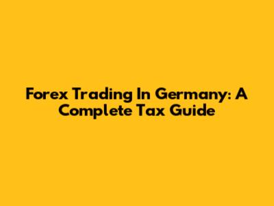 Forex Trading In Germany: A Complete Tax Guide