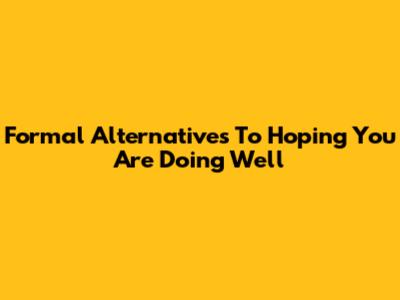 Formal Alternatives To "Hoping You Are Doing Well"