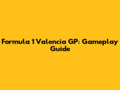 Formula 1 Valencia GP: Gameplay Guide