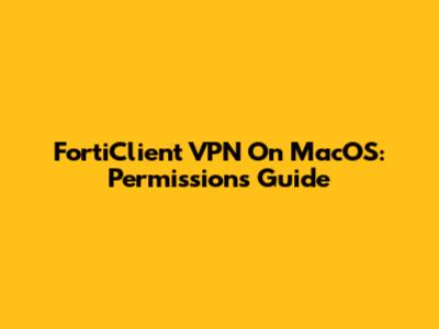 FortiClient VPN On MacOS: Permissions Guide