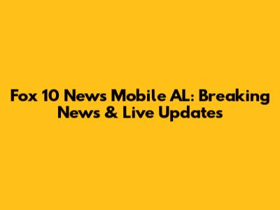 Fox 10 News Mobile AL: Breaking News & Live Updates