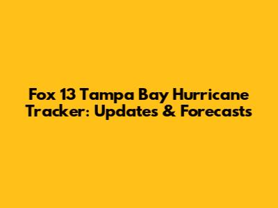 Fox 13 Tampa Bay Hurricane Tracker: Updates & Forecasts