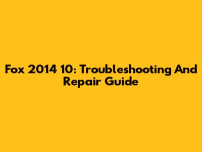 Fox 2014 10: Troubleshooting And Repair Guide