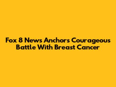 Fox 8 News Anchor's Courageous Battle With Breast Cancer