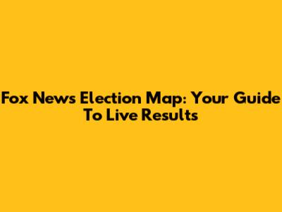 Fox News Election Map: Your Guide To Live Results