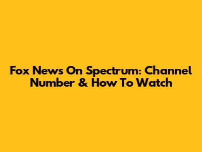 Fox News On Spectrum: Channel Number & How To Watch