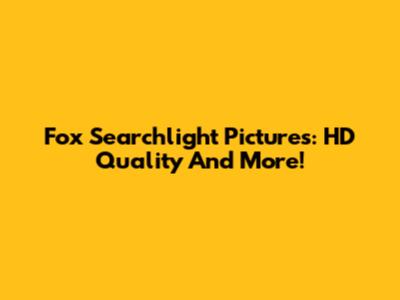 Fox Searchlight Pictures: HD Quality And More!