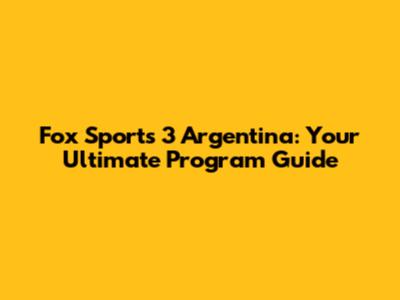 Fox Sports 3 Argentina: Your Ultimate Program Guide