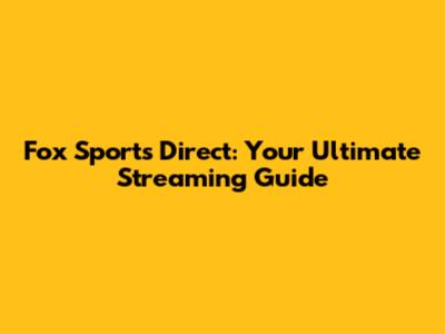 Fox Sports Direct: Your Ultimate Streaming Guide