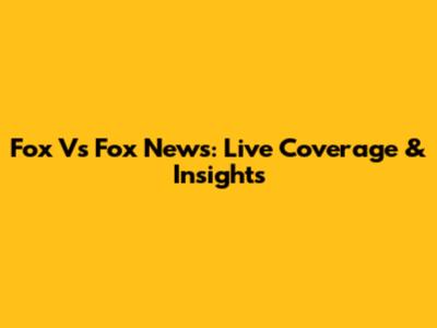 Fox Vs Fox News: Live Coverage & Insights