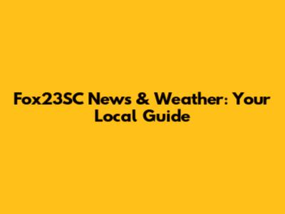 Fox23SC News & Weather: Your Local Guide