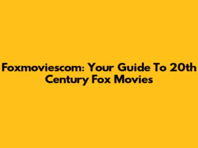 Foxmoviescom: Your Guide To 20th Century Fox Movies