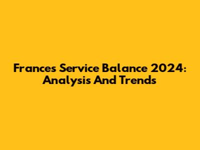 France's Service Balance 2024: Analysis And Trends