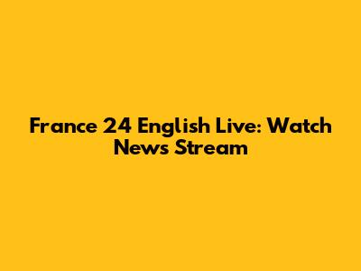 France 24 English Live: Watch News Stream