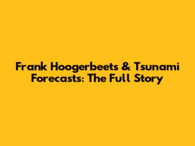 Frank Hoogerbeets & Tsunami Forecasts: The Full Story