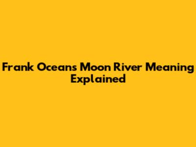 Frank Ocean's 'Moon River' Meaning Explained