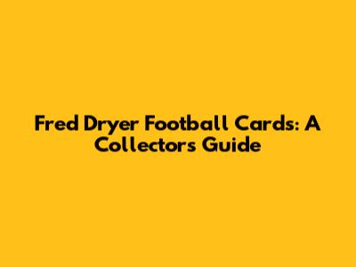 Fred Dryer Football Cards: A Collector's Guide