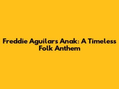Freddie Aguilar's 'Anak': A Timeless Folk Anthem