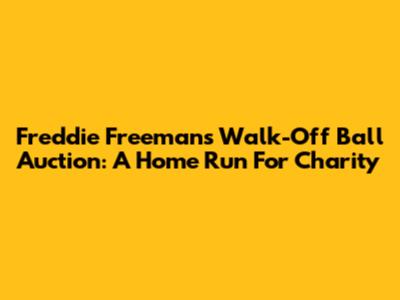 Freddie Freeman's Walk-Off Ball Auction: A Home Run For Charity