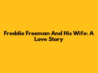 Freddie Freeman And His Wife: A Love Story