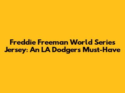 Freddie Freeman World Series Jersey: An LA Dodgers Must-Have