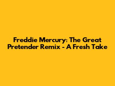 Freddie Mercury: The Great Pretender Remix - A Fresh Take