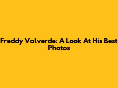 Freddy Valverde: A Look At His Best Photos