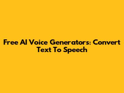 Free AI Voice Generators: Convert Text To Speech