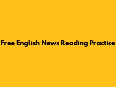 Free English News Reading Practice