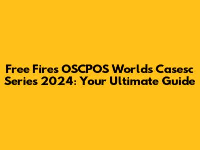 Free Fire's OSCPOS Worlds Casesc Series 2024: Your Ultimate Guide