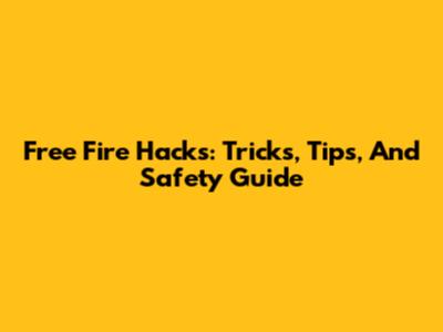 Free Fire Hacks: Tricks, Tips, And Safety Guide