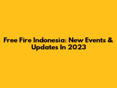 Free Fire Indonesia: New Events & Updates In 2023