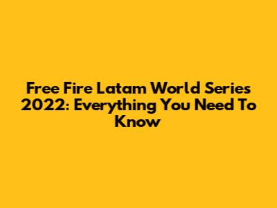 Free Fire Latam World Series 2022: Everything You Need To Know