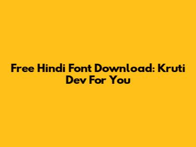 Free Hindi Font Download: Kruti Dev For You