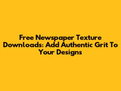 Free Newspaper Texture Downloads: Add Authentic Grit To Your Designs