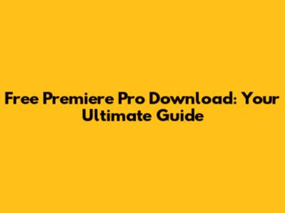 Free Premiere Pro Download: Your Ultimate Guide