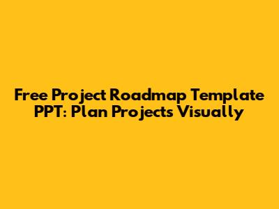 Free Project Roadmap Template PPT: Plan Projects Visually