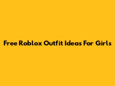 Free Roblox Outfit Ideas For Girls